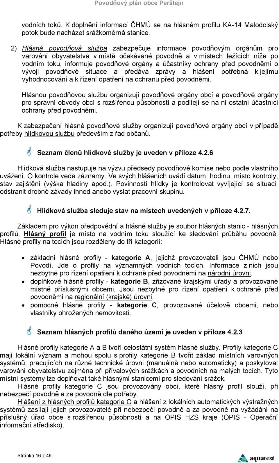 účastníky ochrany před povodněmi o vývoji povodňové situace a předává zprávy a hlášení potřebná k jejímu vyhodnocování a k řízení opatření na ochranu před povodněmi.