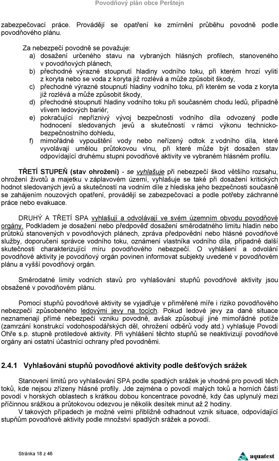 vylití z koryta nebo se voda z koryta již rozlévá a může způsobit škody, c) přechodné výrazné stoupnutí hladiny vodního toku, při kterém se voda z koryta již rozlévá a může způsobit škody, d)