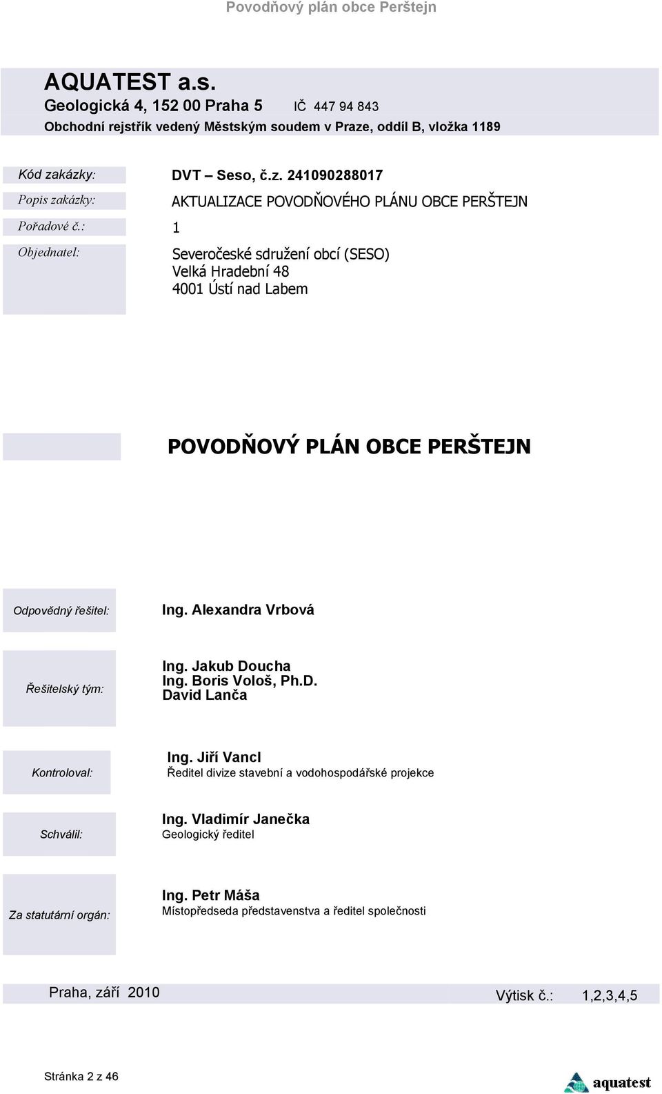 : 1 Objednatel: Severočeské sdružení obcí (SESO) Velká Hradební 48 4001 Ústí nad Labem POVODŇOVÝ PLÁN OBCE PERŠTEJN Odpovědný řešitel: Ing. Alexandra Vrbová Řešitelský tým: Ing.