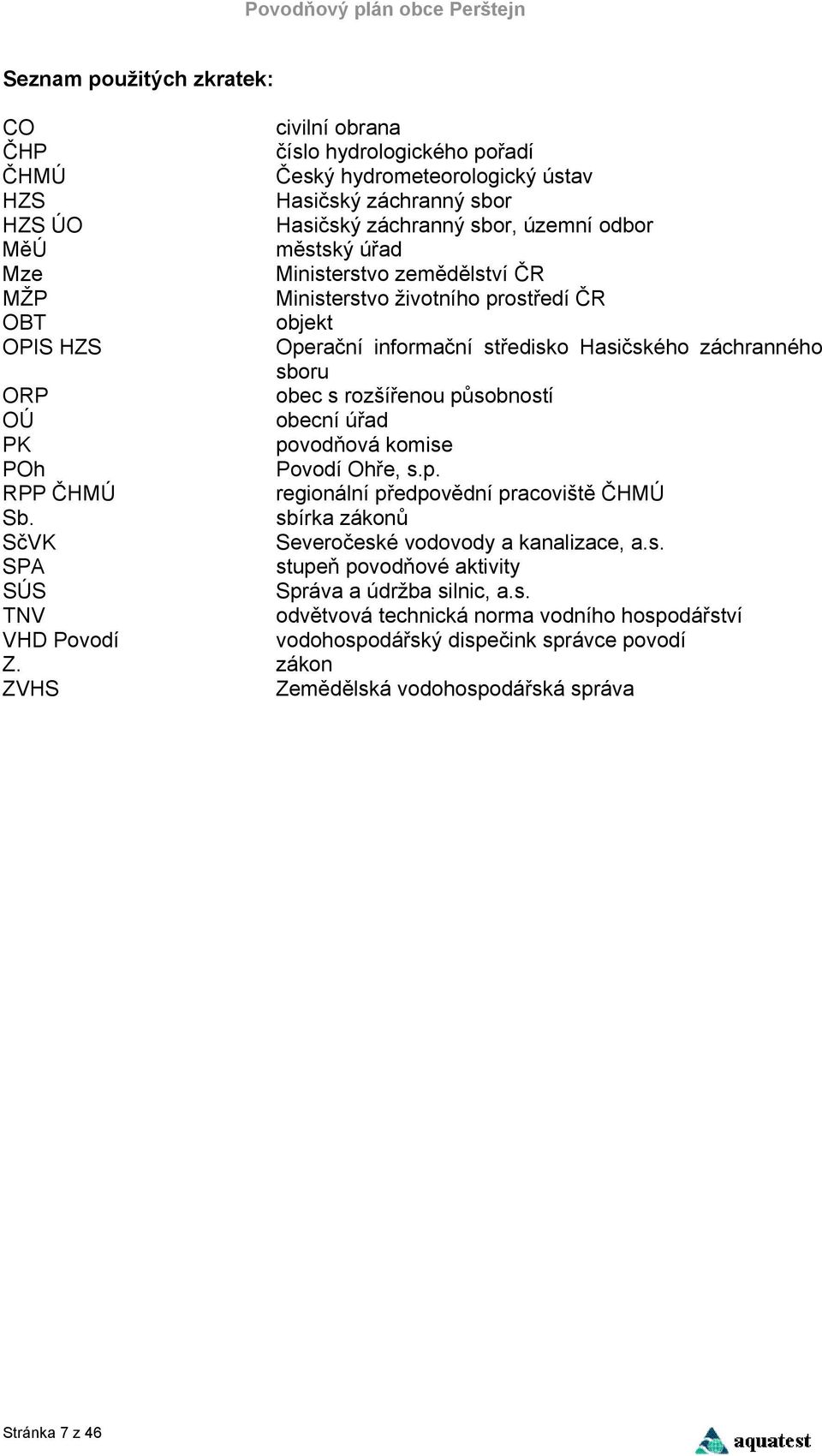 obecní úřad povodňová komise Povodí Ohře, s.p. regionální předpovědní pracoviště ČHMÚ sbírka zákonů Severočeské vodovody a kanalizace, a.s. stupeň povodňové aktivity Správa a údržba silnic, a.s. odvětvová technická norma vodního hospodářství vodohospodářský dispečink správce povodí ORP OÚ PK POh RPP ČHMÚ Sb.