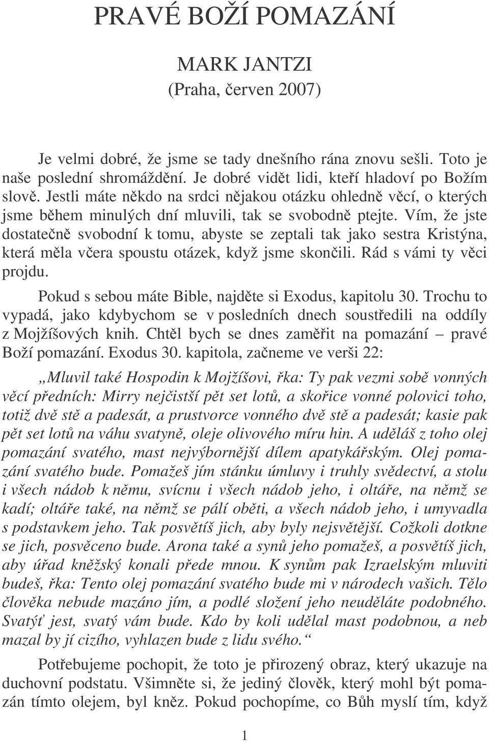 Vím, že jste dostaten svobodní k tomu, abyste se zeptali tak jako sestra Kristýna, která mla vera spoustu otázek, když jsme skonili. Rád s vámi ty vci projdu.