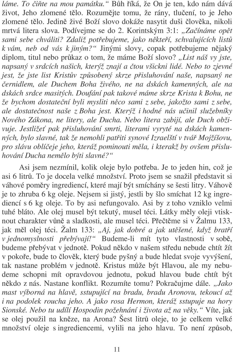 Zdaliž potebujeme, jako nkteí, schvalujících list k vám, neb od vás k jiným? Jinými slovy, copak potebujeme njaký diplom, titul nebo prkaz o tom, že máme Boží slovo?