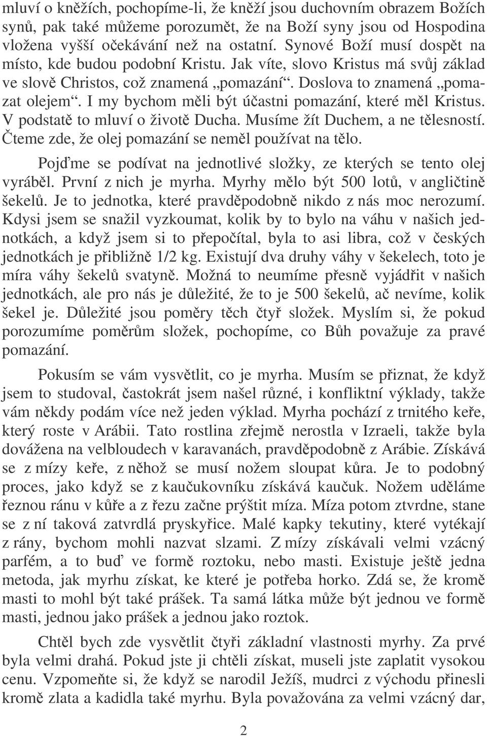 I my bychom mli být úastni pomazání, které ml Kristus. V podstat to mluví o život Ducha. Musíme žít Duchem, a ne tlesností. teme zde, že olej pomazání se neml používat na tlo.