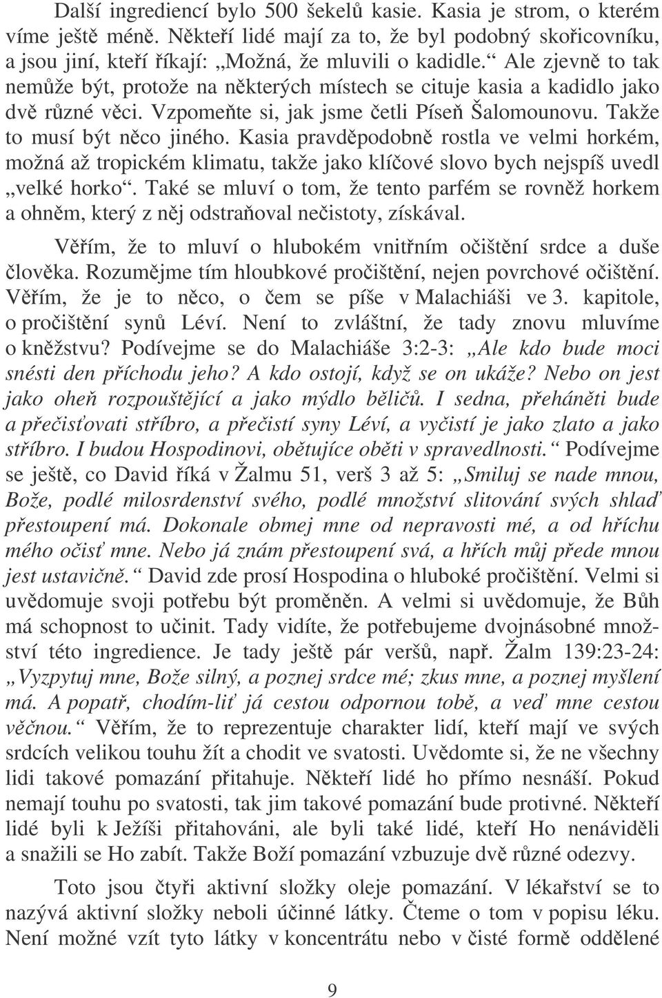 Kasia pravdpodobn rostla ve velmi horkém, možná až tropickém klimatu, takže jako klíové slovo bych nejspíš uvedl velké horko.