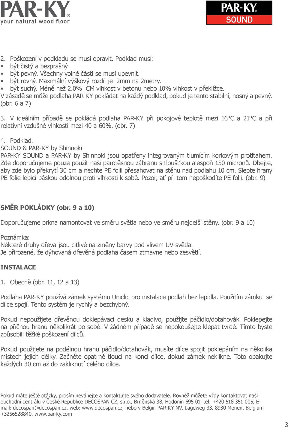 V ideálním případě se pokládá podlaha PAR-KY při pokojové teplotě mezi 6 C a C a při relativní vzdušné vlhkosti mezi 40 a 60%. (obr. 7) 4. Podklad.