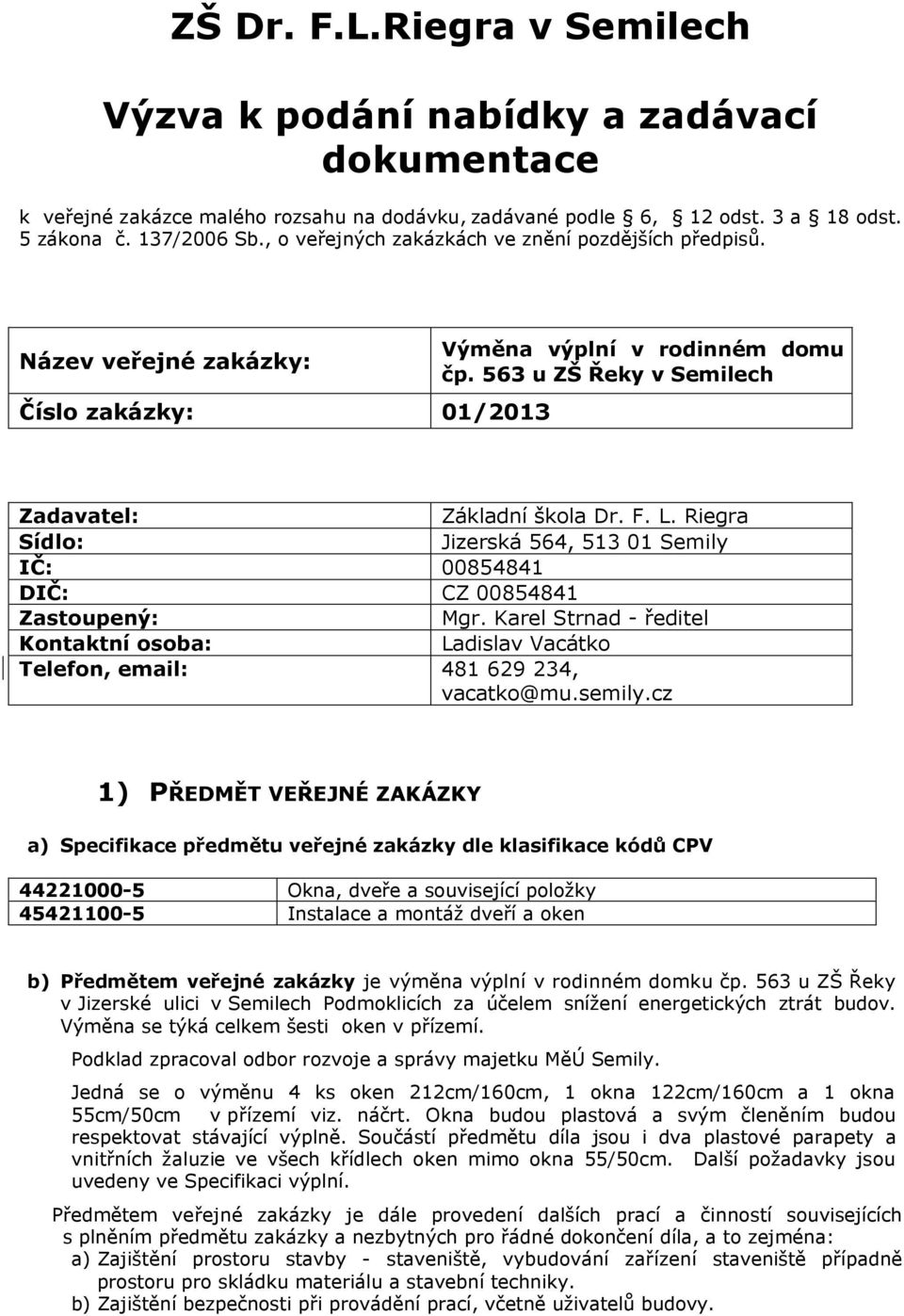 Riegra Sídlo: Jizerská 564, 513 01 Semily IČ: 00854841 DIČ: CZ 00854841 Zastoupený: Mgr. Karel Strnad - ředitel Kontaktní osoba: Ladislav Vacátko Telefon, email: 481 629 234, vacatko@mu.semily.