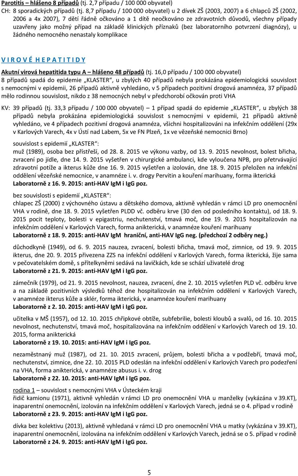 případ na základě klinických příznaků (bez laboratorního potvrzení diagnózy), u žádného nemocného nenastaly komplikace V I R O V É H E P A T I T I D Y Akutní virová hepatitida typu A hlášeno 48