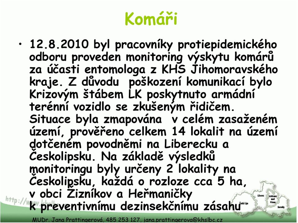 Situace byla zmapována v celém zasaženém území, prověřeno celkem 14 lokalit na území dotčeném povodněmi na Liberecku a Českolipsku.