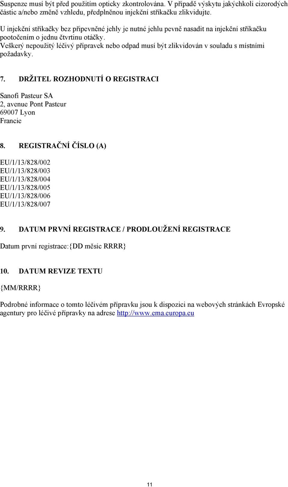 Veškerý nepoužitý léčivý přípravek nebo odpad musí být zlikvidován v souladu s místními požadavky. 7. DRŽITEL ROZHODNUTÍ O REGISTRACI Sanofi Pasteur SA 2, avenue Pont Pasteur 69007 Lyon Francie 8.
