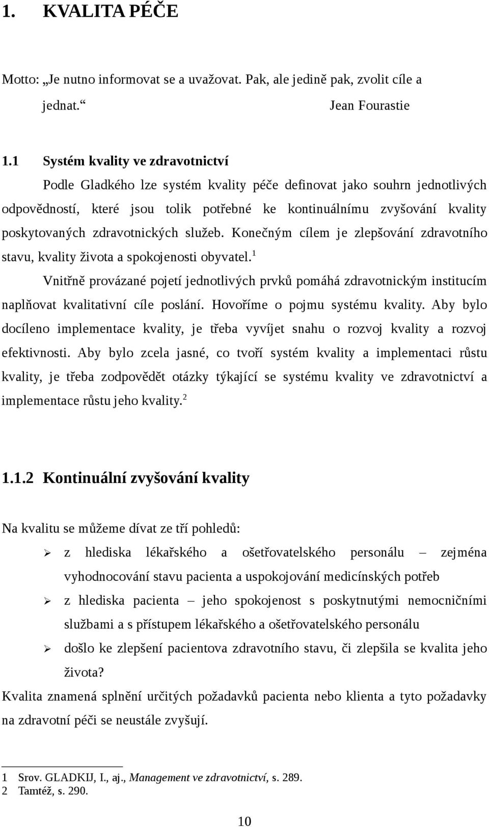 poskytovaných zdravotnických služeb. Konečným cílem je zlepšování zdravotního stavu, kvality života a spokojenosti obyvatel.