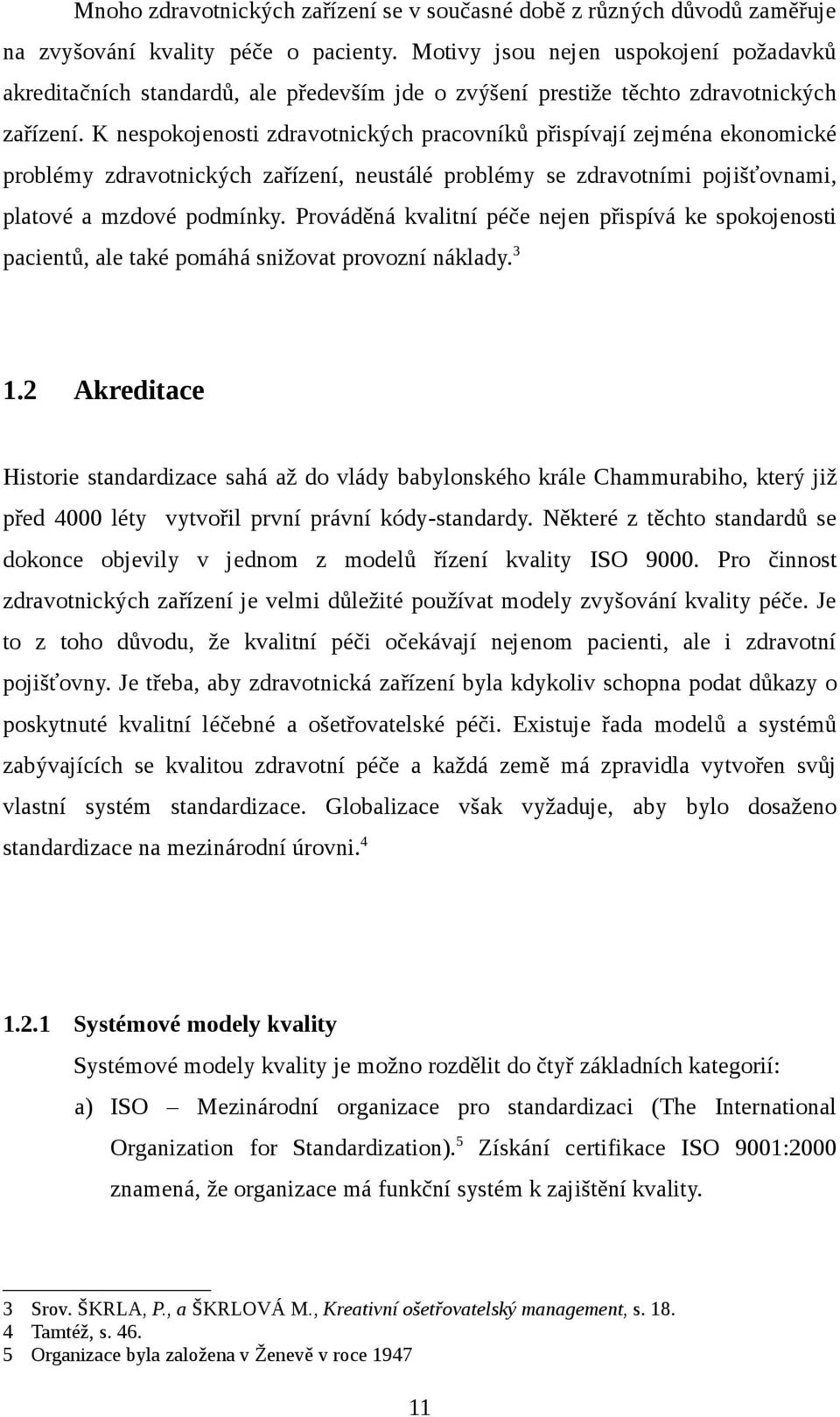 K nespokojenosti zdravotnických pracovníků přispívají zejména ekonomické problémy zdravotnických zařízení, neustálé problémy se zdravotními pojišťovnami, platové a mzdové podmínky.