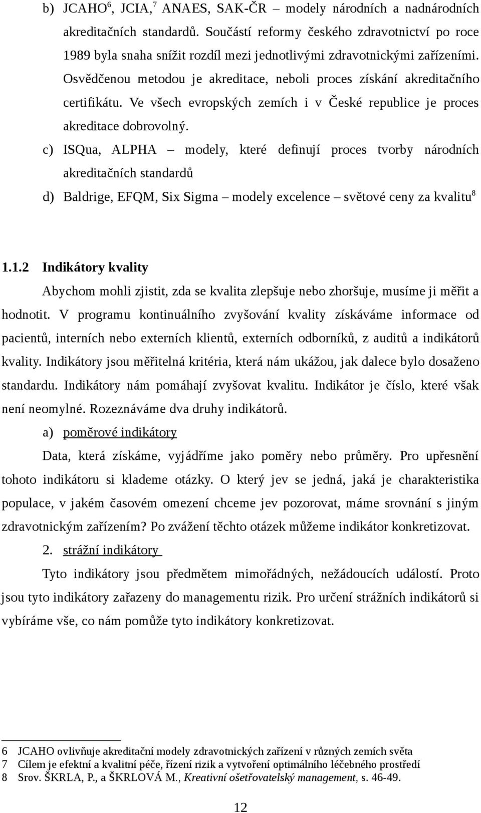 Osvědčenou metodou je akreditace, neboli proces získání akreditačního certifikátu. Ve všech evropských zemích i v České republice je proces akreditace dobrovolný.