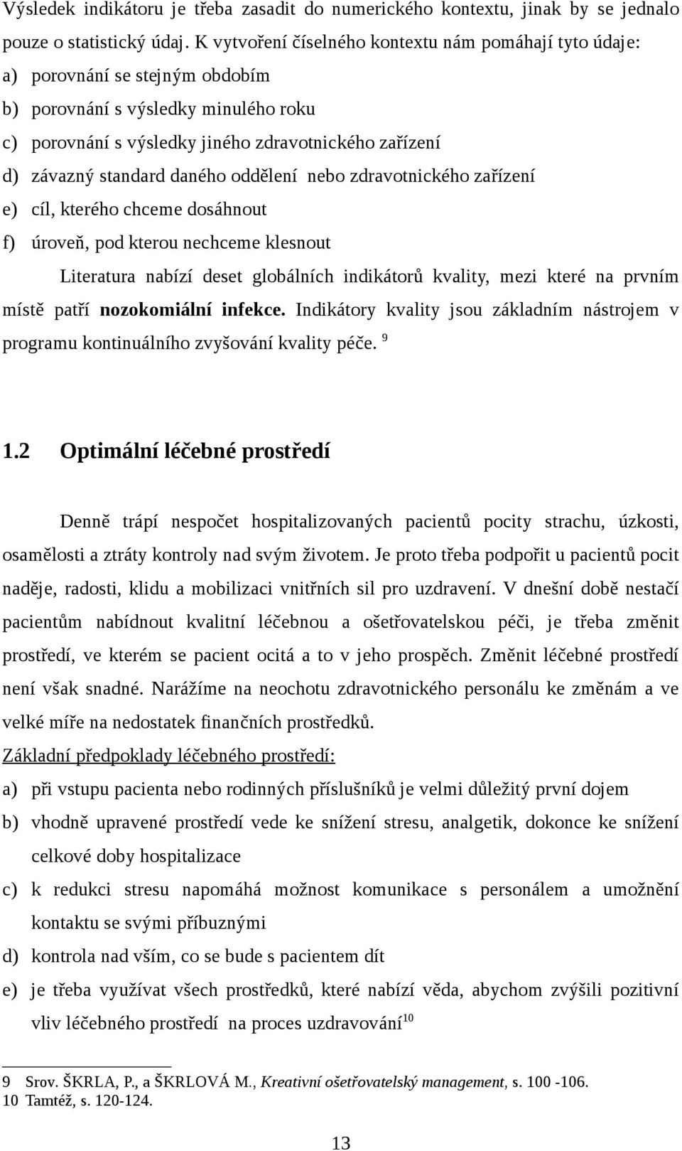 standard daného oddělení nebo zdravotnického zařízení e) cíl, kterého chceme dosáhnout f) úroveň, pod kterou nechceme klesnout Literatura nabízí deset globálních indikátorů kvality, mezi které na