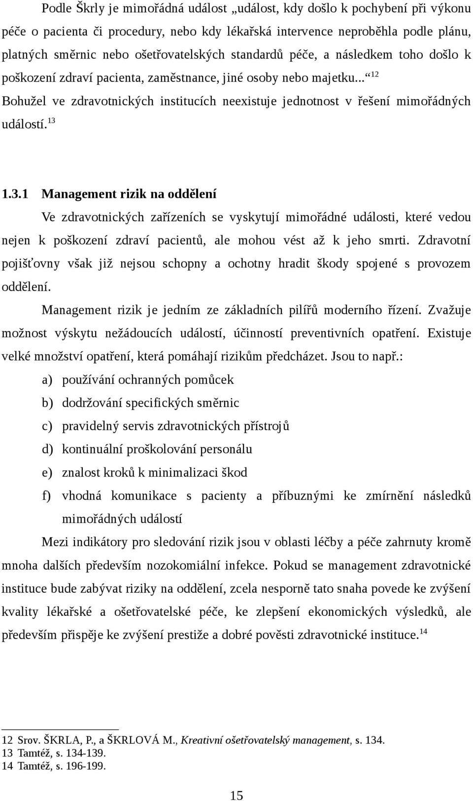 13 1.3.1 Management rizik na oddělení Ve zdravotnických zařízeních se vyskytují mimořádné události, které vedou nejen k poškození zdraví pacientů, ale mohou vést až k jeho smrti.