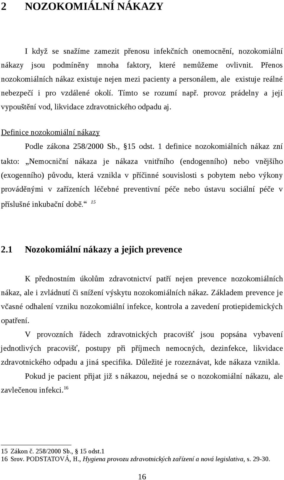 provoz prádelny a její vypouštění vod, likvidace zdravotnického odpadu aj. Definice nozokomiální nákazy Podle zákona 258/2000 Sb., 15 odst.