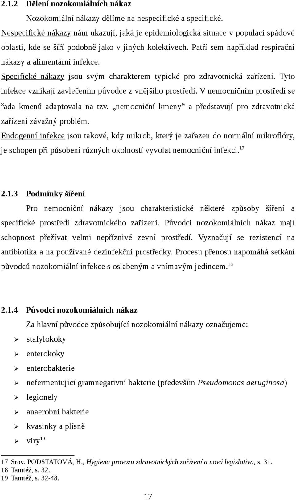 Specifické nákazy jsou svým charakterem typické pro zdravotnická zařízení. Tyto infekce vznikají zavlečením původce z vnějšího prostředí. V nemocničním prostředí se řada kmenů adaptovala na tzv.