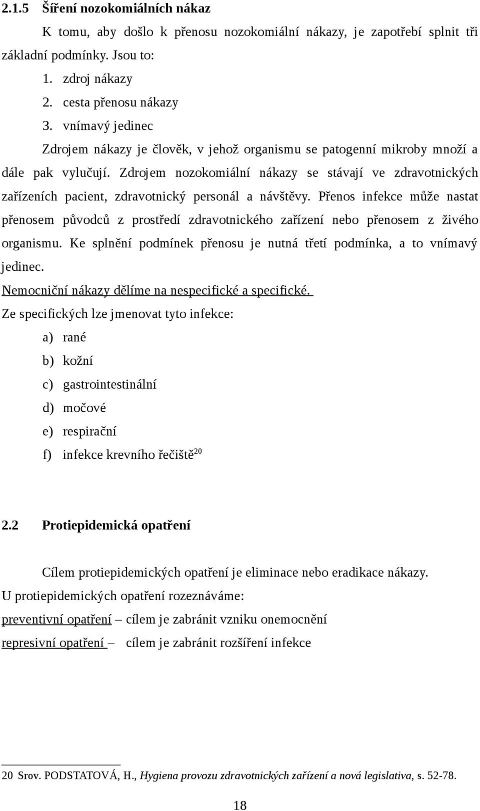 Zdrojem nozokomiální nákazy se stávají ve zdravotnických zařízeních pacient, zdravotnický personál a návštěvy.