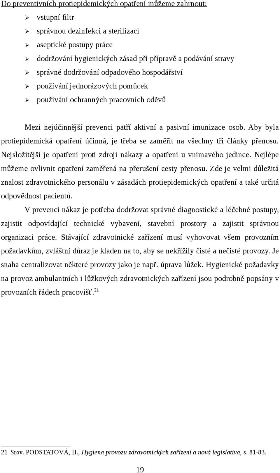 Aby byla protiepidemická opatření účinná, je třeba se zaměřit na všechny tři články přenosu. Nejsložitější je opatření proti zdroji nákazy a opatření u vnímavého jedince.