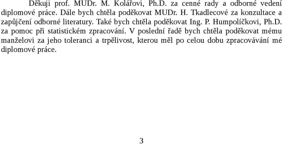 Také bych chtěla poděkovat Ing. P. Humpolíčkovi, Ph.D. za pomoc při statistickém zpracování.