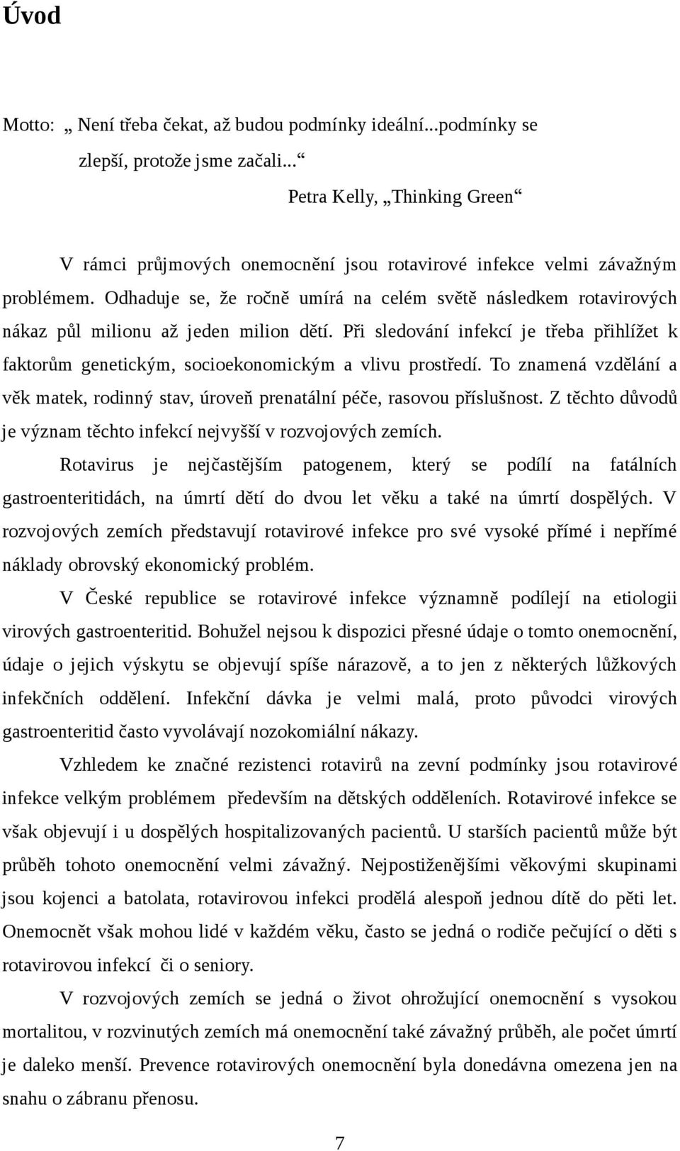 Odhaduje se, že ročně umírá na celém světě následkem rotavirových nákaz půl milionu až jeden milion dětí.