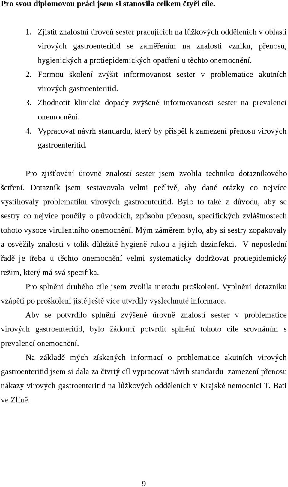 onemocnění. 2. Formou školení zvýšit informovanost sester v problematice akutních virových gastroenteritid. 3. Zhodnotit klinické dopady zvýšené informovanosti sester na prevalenci onemocnění. 4.