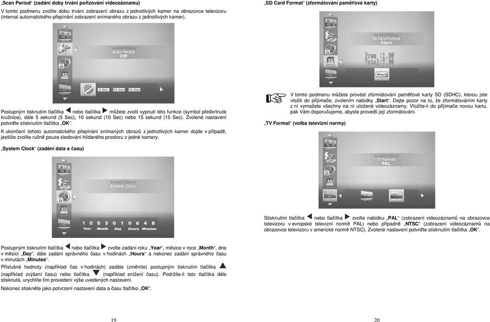 SD Card Format (zformátování paměťové karty) Postupným tisknutím tlačítka nebo tlačítka můžete zvolit vypnutí této funkce (symbol přeškrtnuté kružnice), dále 5 sekund (5 Sec), 10 sekund (10 Sec) nebo