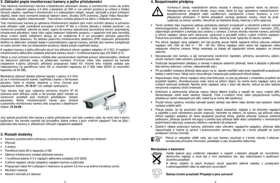 okem. Zkratka DVR znamená Digital Video Recorder neboli česky digitální videorekordér. Tuto kameru můžete připevnit na stěnu v hlídaném prostoru.