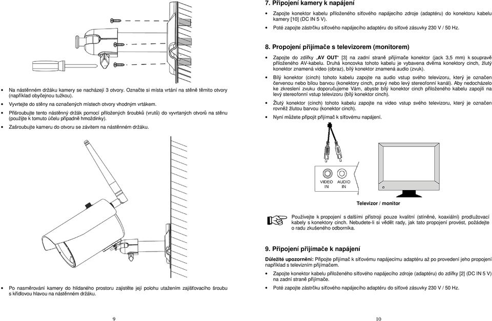 Označte si místa vrtání na stěně těmito otvory (například obyčejnou tužkou). Vyvrtejte do stěny na označených místech otvory vhodným vrtákem.