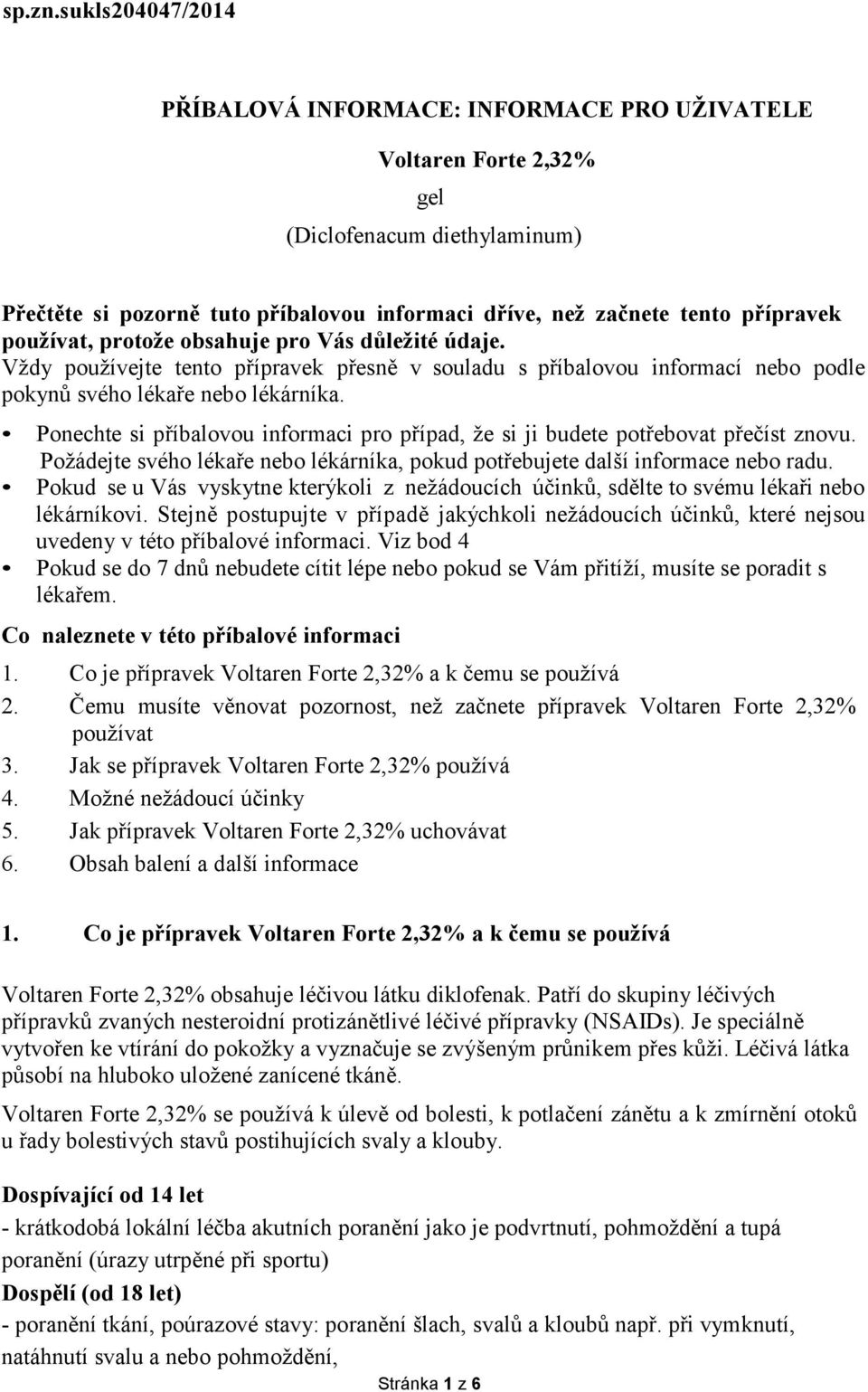 používat, protože obsahuje pro Vás důležité údaje. Vždy používejte tento přípravek přesně v souladu s příbalovou informací nebo podle pokynů svého lékaře nebo lékárníka.