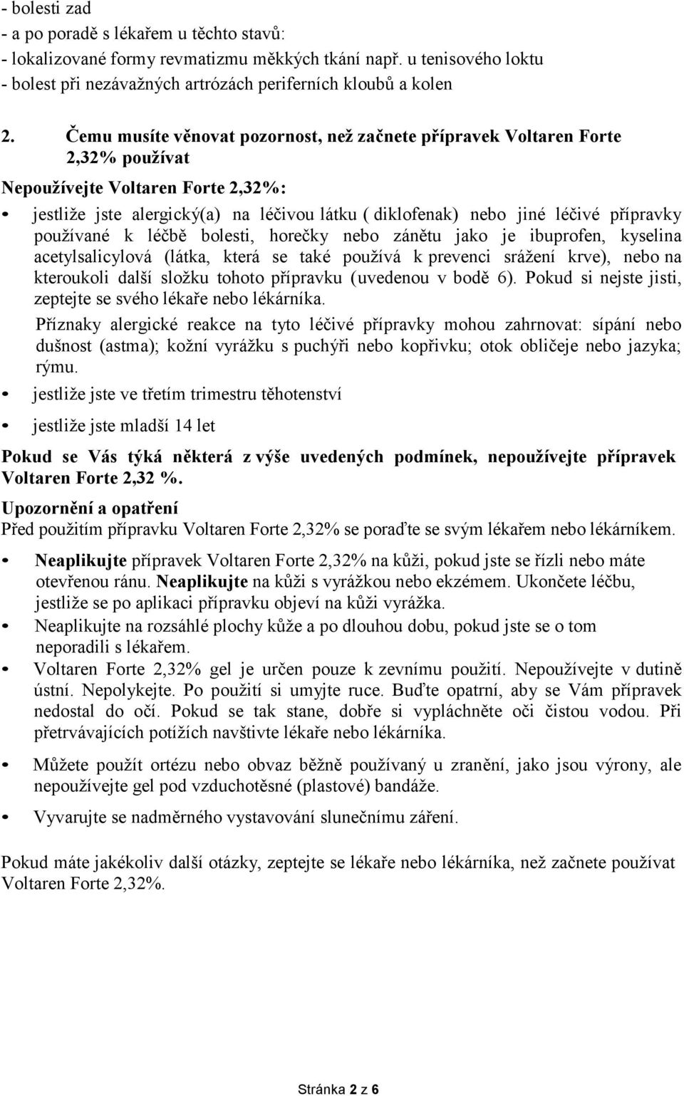 přípravky používané k léčbě bolesti, horečky nebo zánětu jako je ibuprofen, kyselina acetylsalicylová (látka, která se také používá k prevenci srážení krve), nebo na kteroukoli další složku tohoto