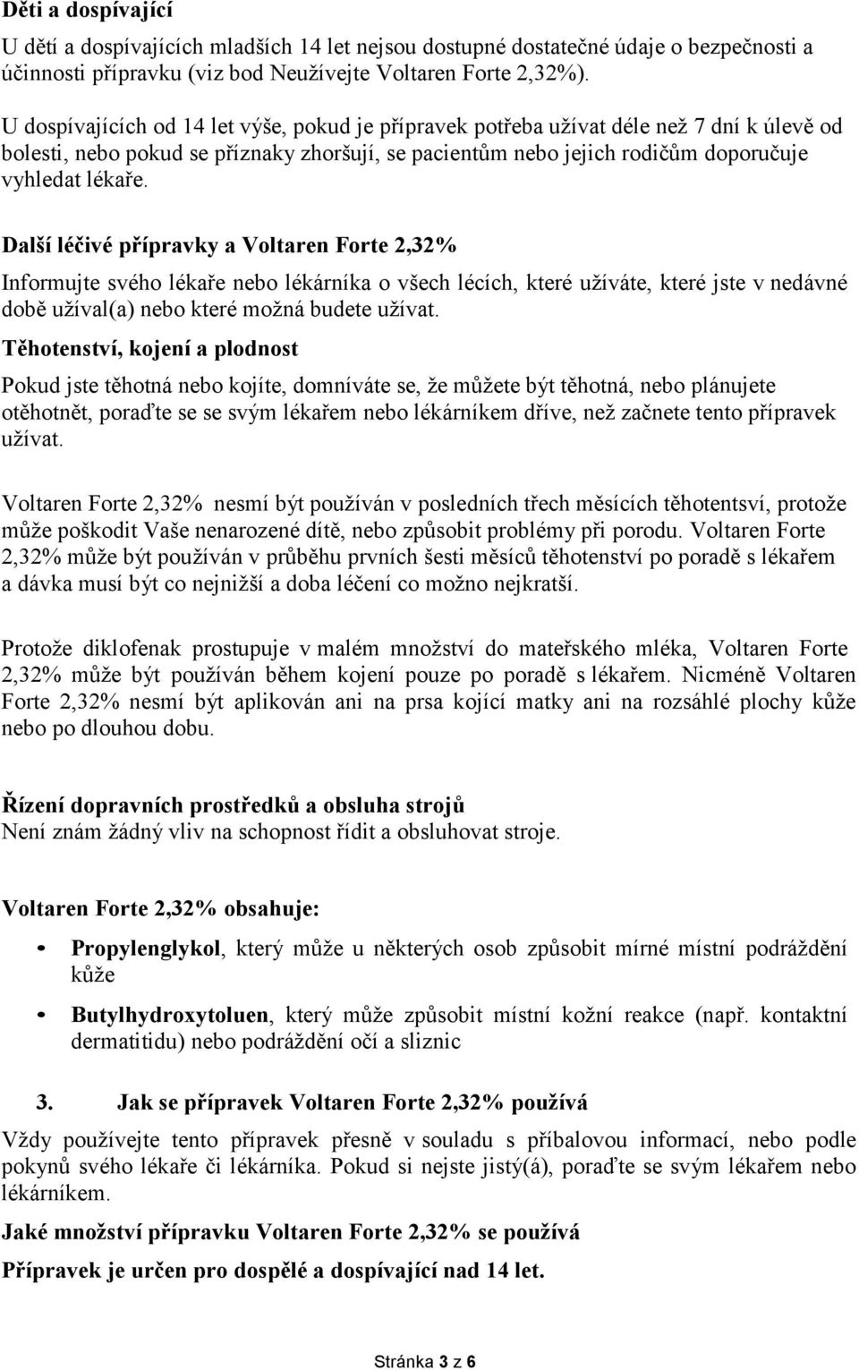 Další léčivé přípravky a Voltaren Forte 2,32% Informujte svého lékaře nebo lékárníka o všech lécích, které užíváte, které jste v nedávné době užíval(a) nebo které možná budete užívat.