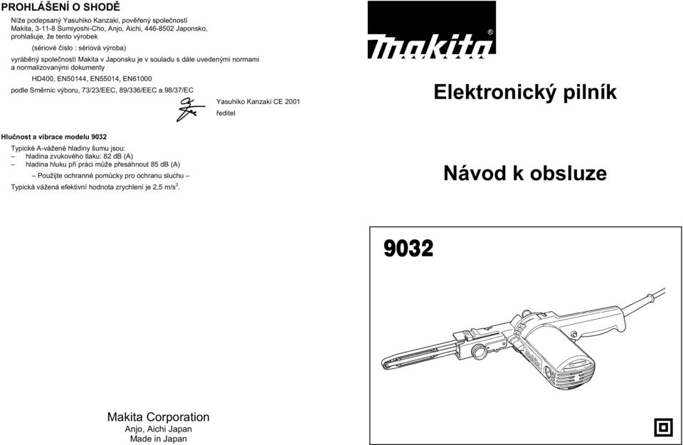 a 98/37/EC Yasuhiko Kanzaki CE 2001 editel Elektronický pilník Hlu nost a vibrace modelu 9032 Typické A-vážené hladiny šumu jsou: hladina zvukového tlaku: 82 db (A) hladina hluku p i práci