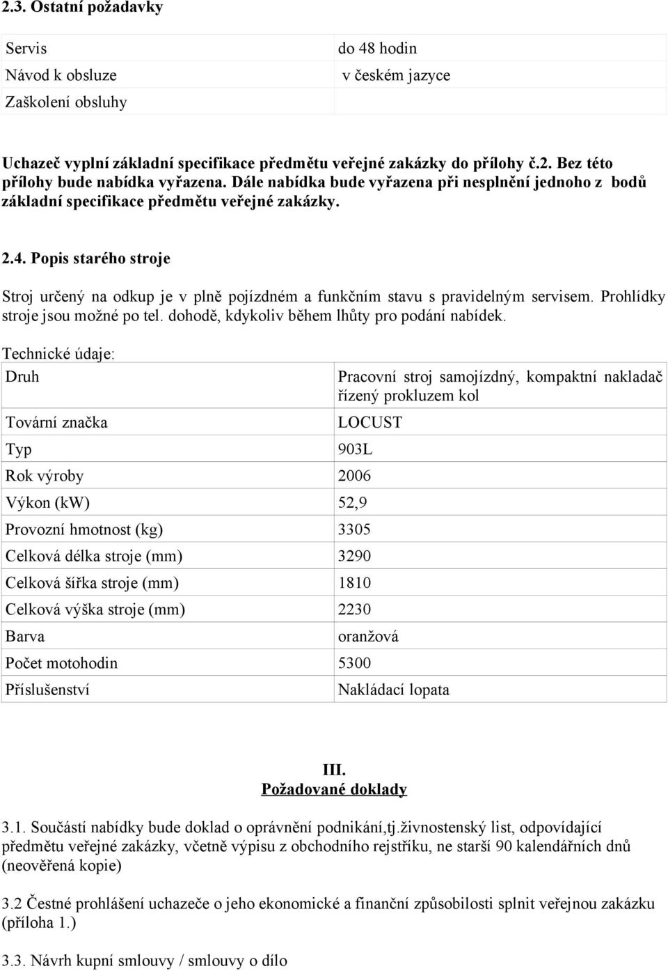 Popis starého stroje Stroj určený na odkup je v plně pojízdném a funkčním stavu s pravidelným servisem. Prohlídky stroje jsou možné po tel. dohodě, kdykoliv během lhůty pro podání nabídek.