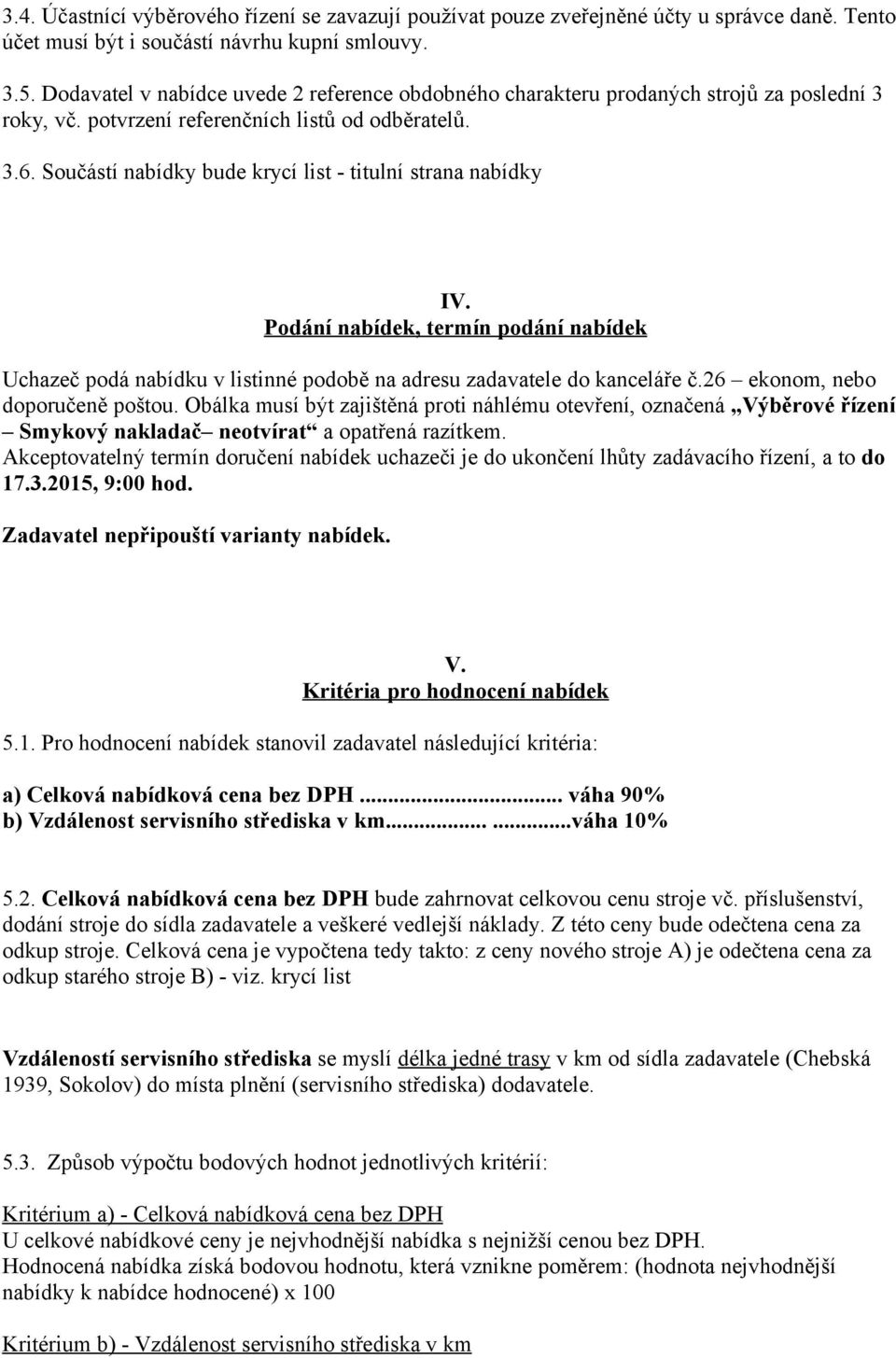 Součástí nabídky bude krycí list - titulní strana nabídky IV. Podání nabídek, termín podání nabídek Uchazeč podá nabídku v listinné podobě na adresu zadavatele do kanceláře č.