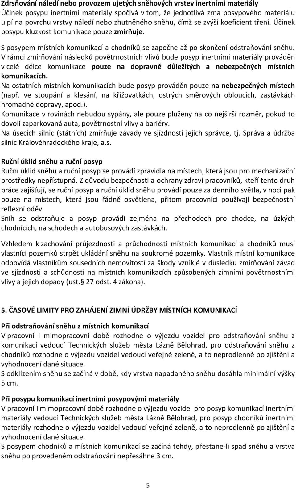 V rámci zmírňování následků povětrnostních vlivů bude posyp inertními materiály prováděn v celé délce komunikace pouze na dopravně důležitých a nebezpečných místních komunikacích.