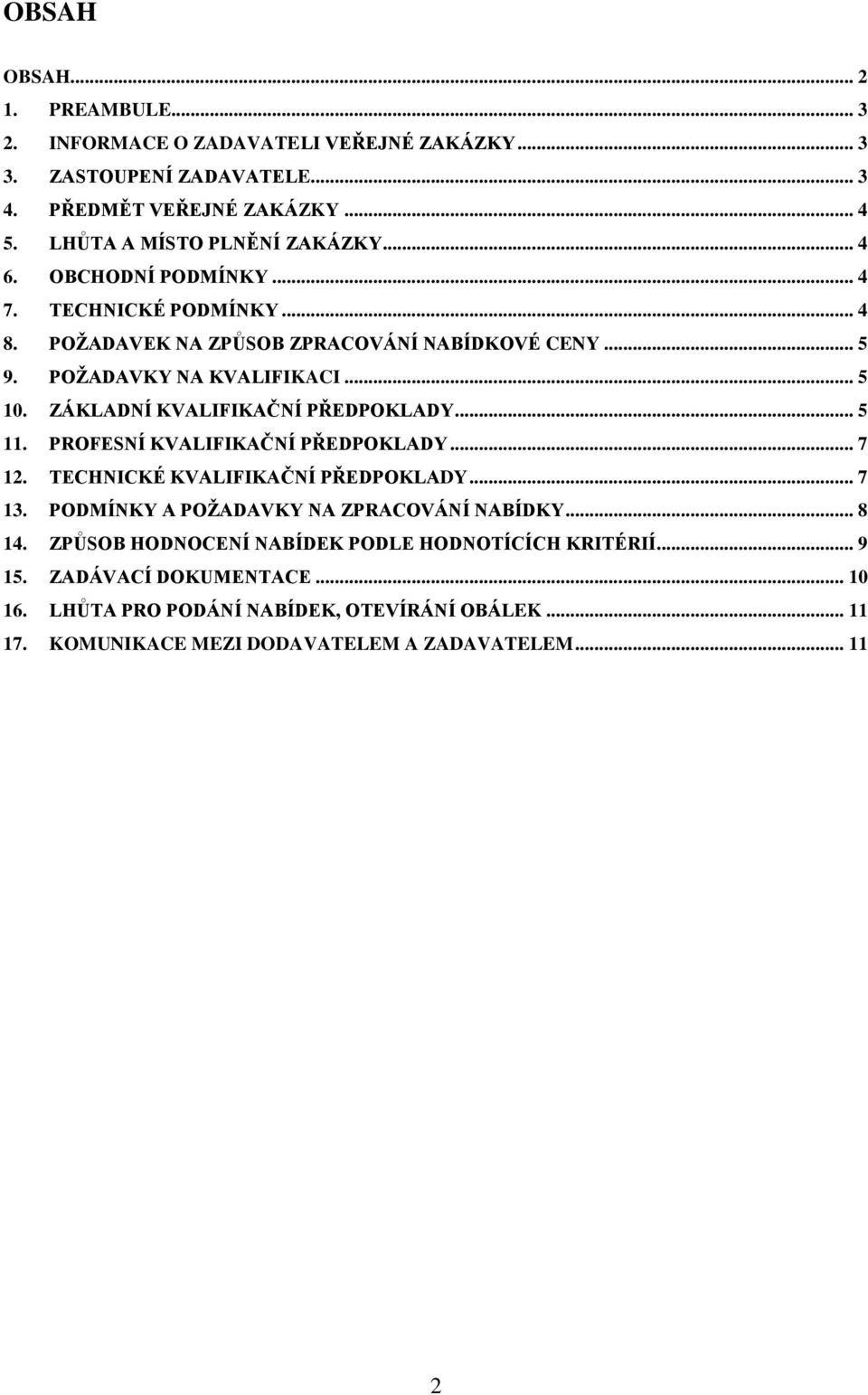 ZÁKLADNÍ KVALIFIKAČNÍ PŘEDPOKLADY... 5 11. PROFESNÍ KVALIFIKAČNÍ PŘEDPOKLADY... 7 12. TECHNICKÉ KVALIFIKAČNÍ PŘEDPOKLADY... 7 13. PODMÍNKY A POŽADAVKY NA ZPRACOVÁNÍ NABÍDKY.