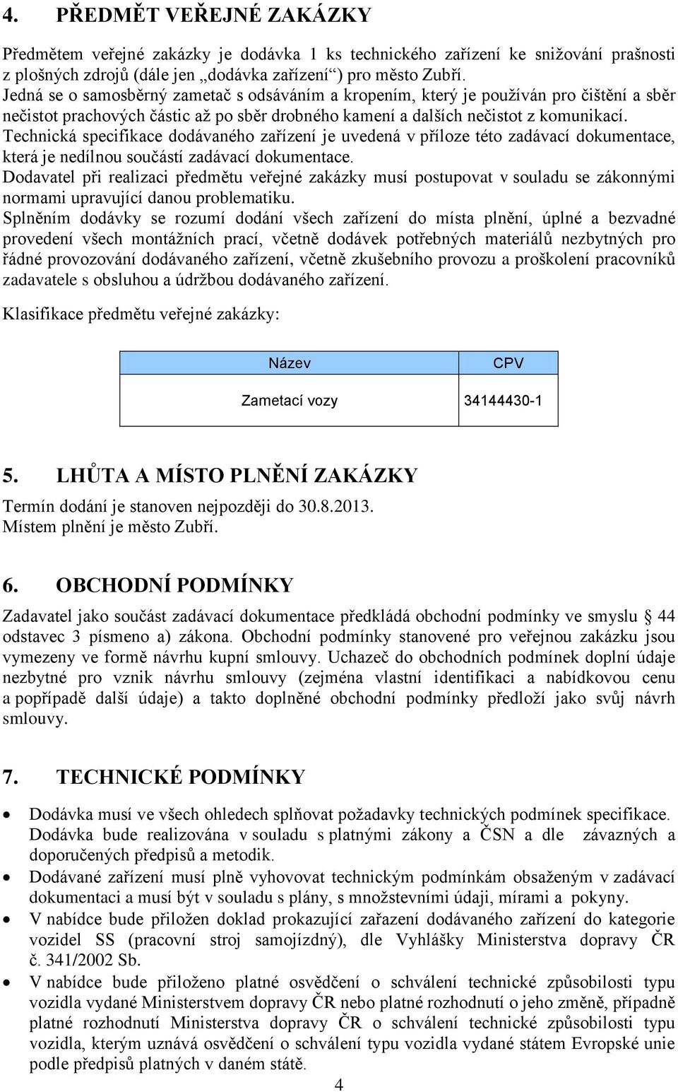 Technická specifikace dodávaného zařízení je uvedená v příloze této zadávací dokumentace, která je nedílnou součástí zadávací dokumentace.