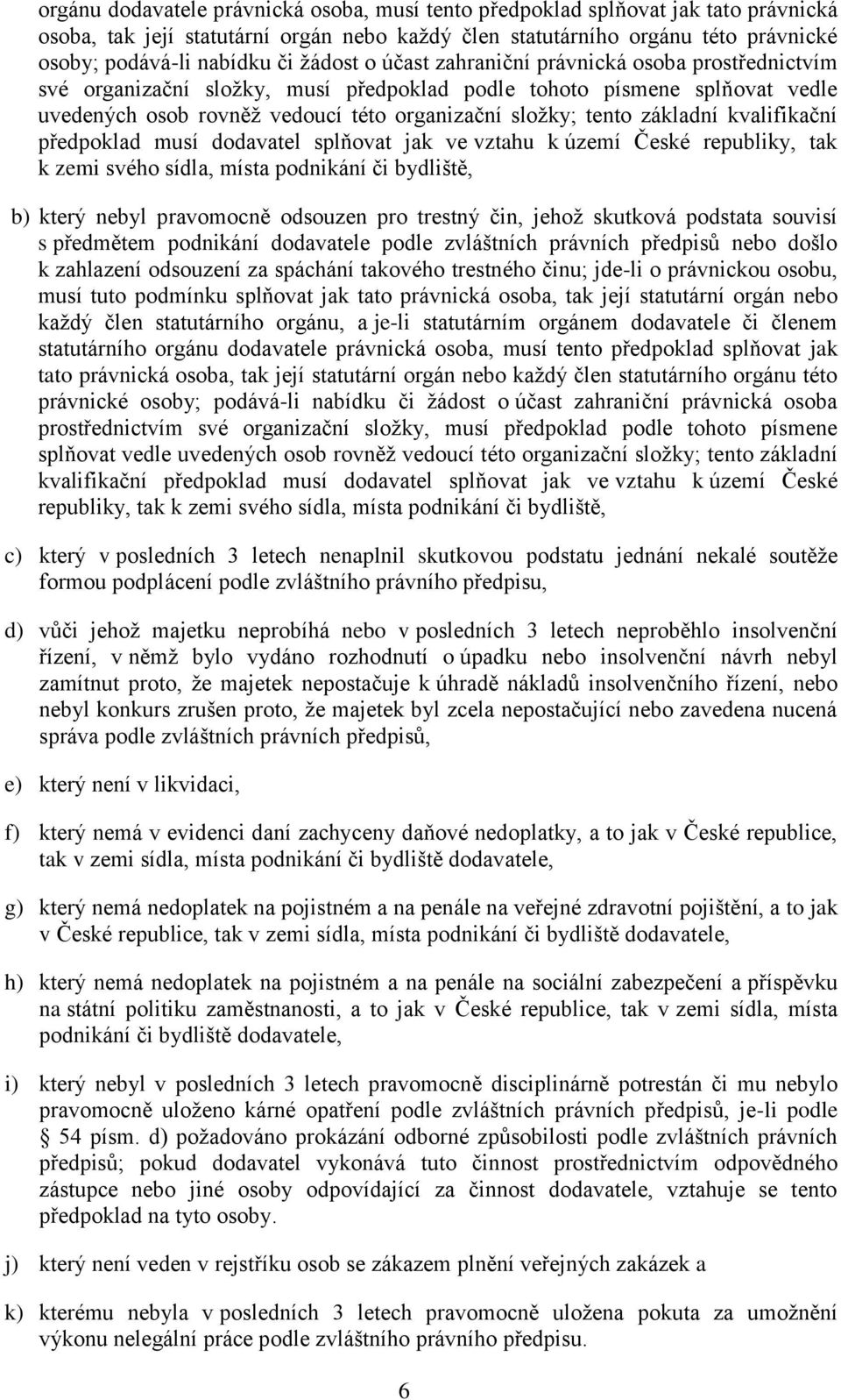 základní kvalifikační předpoklad musí dodavatel splňovat jak ve vztahu k území České republiky, tak k zemi svého sídla, místa podnikání či bydliště, b) který nebyl pravomocně odsouzen pro trestný