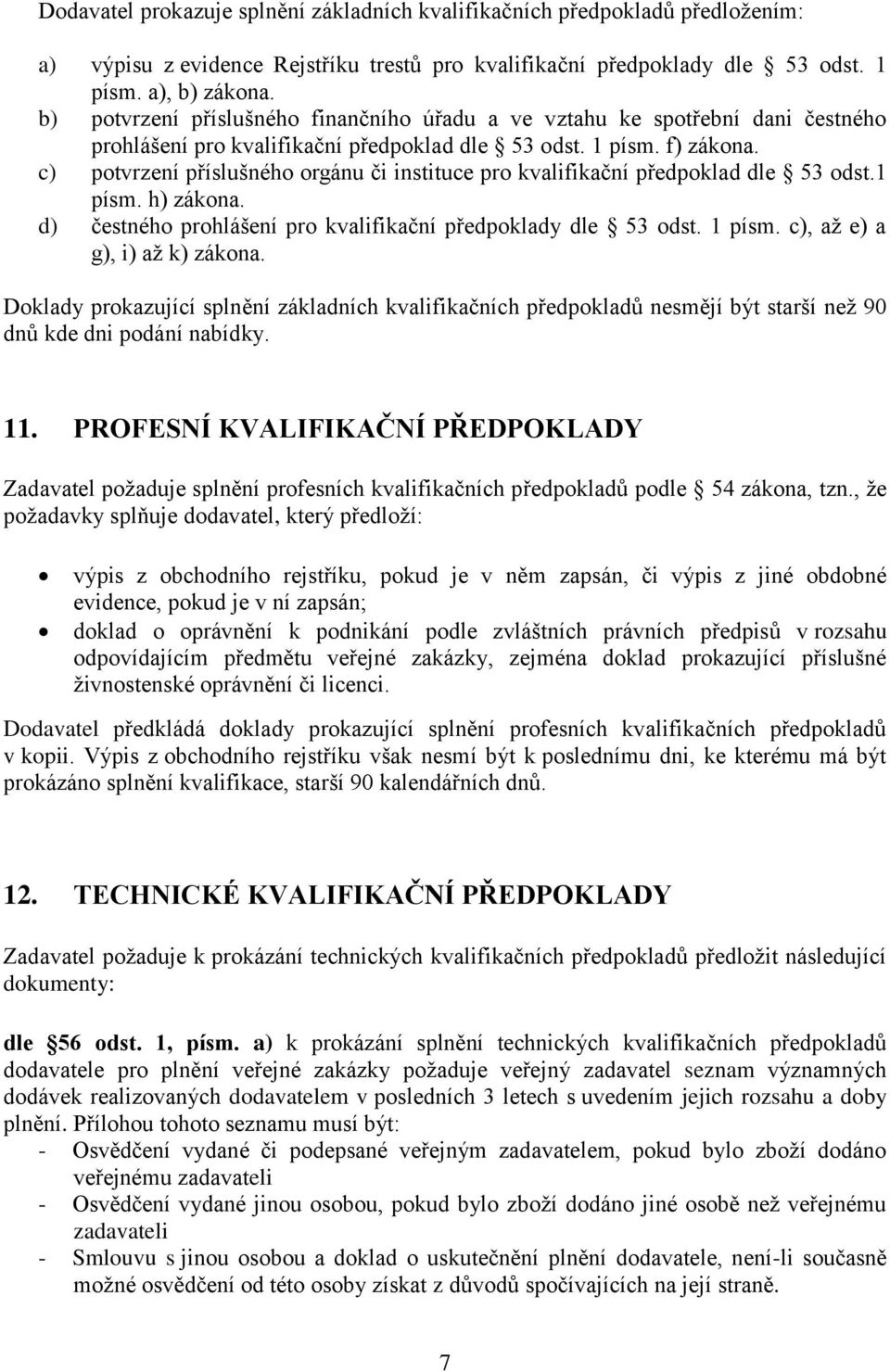 c) potvrzení příslušného orgánu či instituce pro kvalifikační předpoklad dle 53 odst.1 písm. h) zákona. d) čestného prohlášení pro kvalifikační předpoklady dle 53 odst. 1 písm.