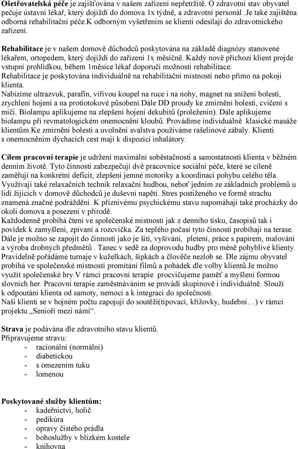 Rehabilitace je v našem domově důchodců poskytována na základě diagnózy stanovené lékařem, ortopedem, který dojíždí do zařízení 1x měsíčně.