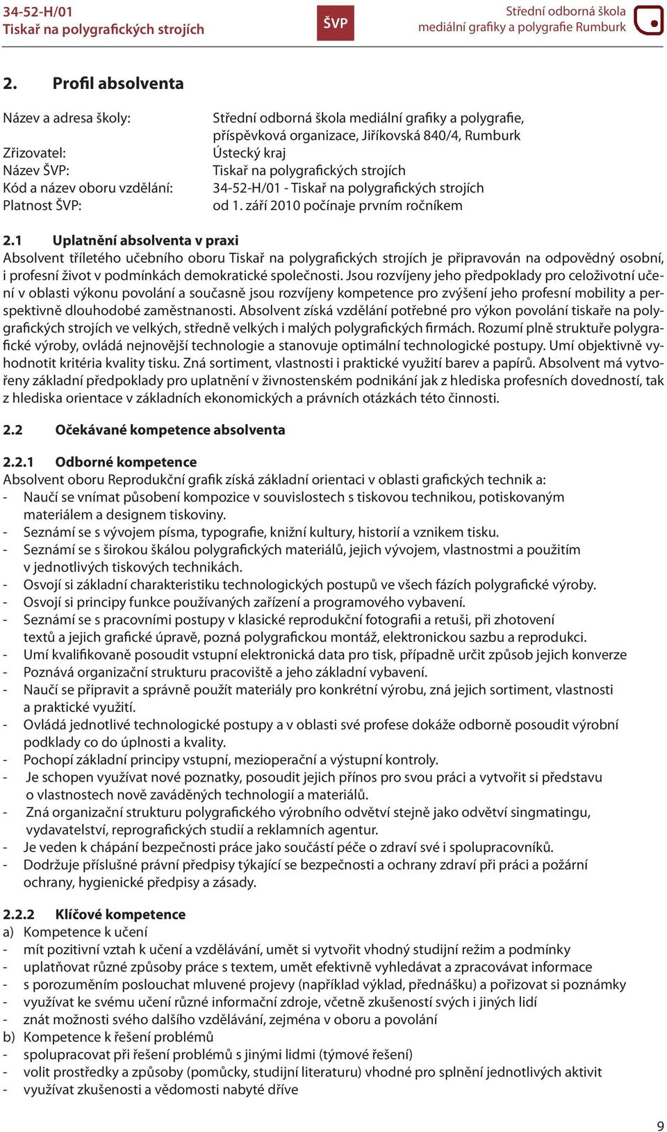 1 Uplatnění absolventa v praxi Absolvent tříletého učebního oboru je připravován na odpovědný osobní, i profesní život v podmínkách demokratické společnosti.