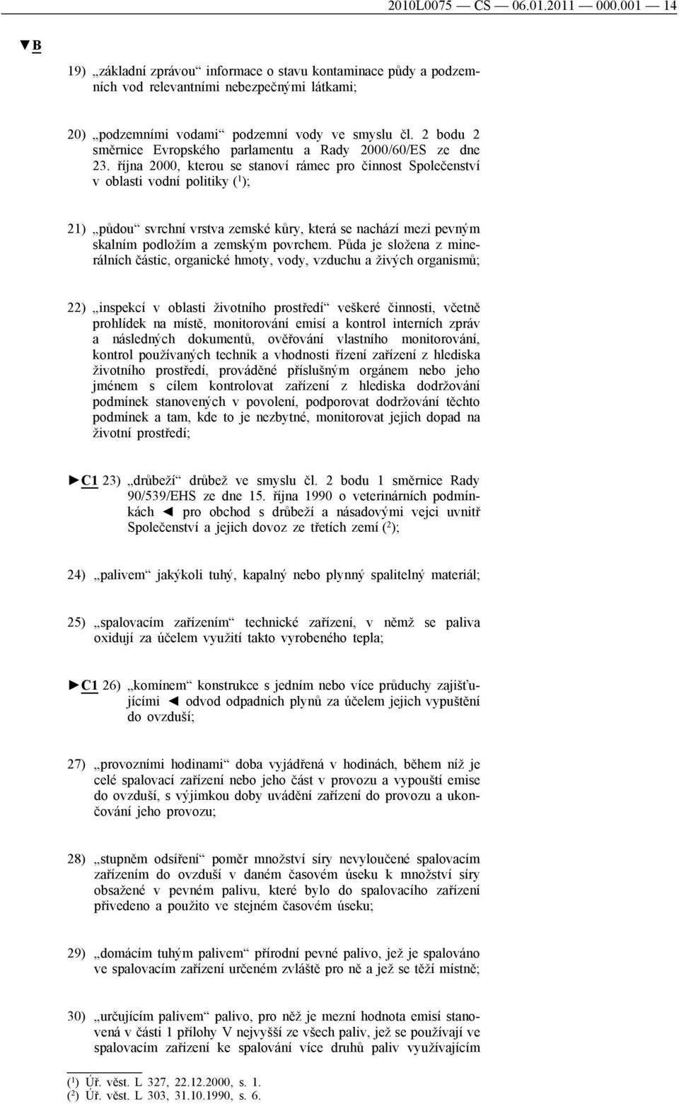 října 2000, kterou se stanoví rámec pro činnost Společenství v oblasti vodní politiky ( 1 ); 21) půdou svrchní vrstva zemské kůry, která se nachází mezi pevným skalním podložím a zemským povrchem.