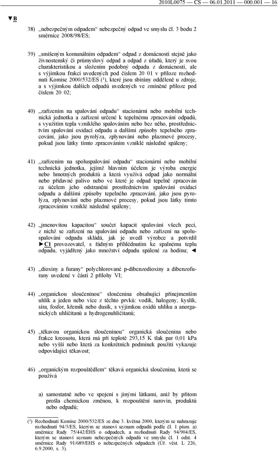 z domácností, ale s výjimkou frakcí uvedených pod číslem 20 01 v příloze rozhodnutí Komise 2000/532/ES ( 1 ), které jsou sbírány odděleně u zdroje, a s výjimkou dalších odpadů uvedených ve zmíněné