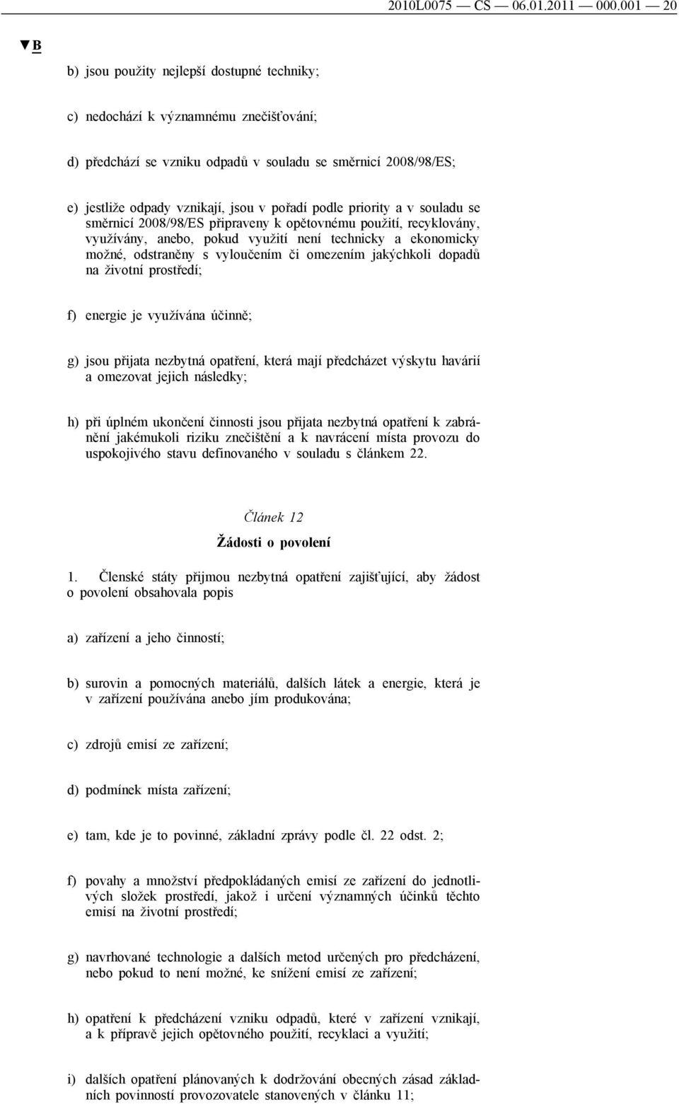 podle priority a v souladu se směrnicí 2008/98/ES připraveny k opětovnému použití, recyklovány, využívány, anebo, pokud využití není technicky a ekonomicky možné, odstraněny s vyloučením či omezením