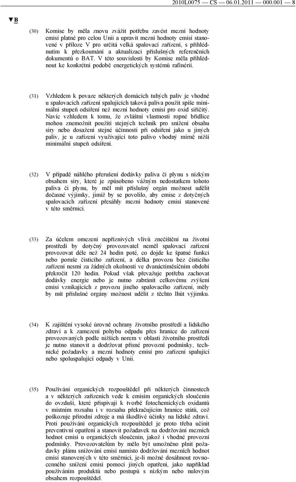 k přezkoumání a aktualizaci příslušných referenčních dokumentů o BAT. V této souvislosti by Komise měla přihlédnout ke konkrétní podobě energetických systémů rafinérií.