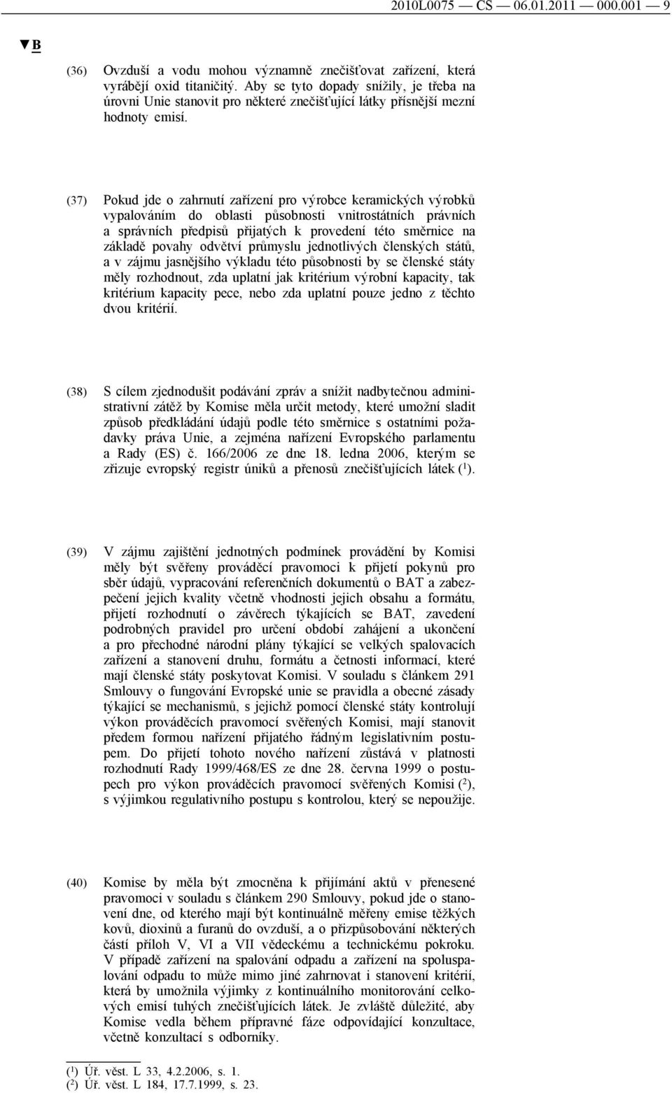 (37) Pokud jde o zahrnutí zařízení pro výrobce keramických výrobků vypalováním do oblasti působnosti vnitrostátních právních a správních předpisů přijatých k provedení této směrnice na základě povahy