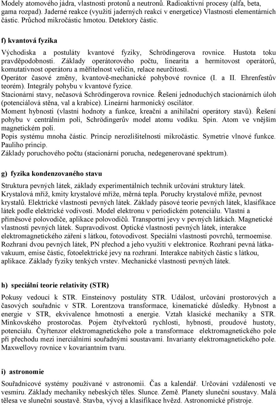 Základy operátorového počtu, linearita a hermitovost operátorů, komutativnost operátoru a měřitelnost veličin, relace neurčitosti. Operátor časové změny, kvantově-mechanické pohybové rovnice (I. a II.