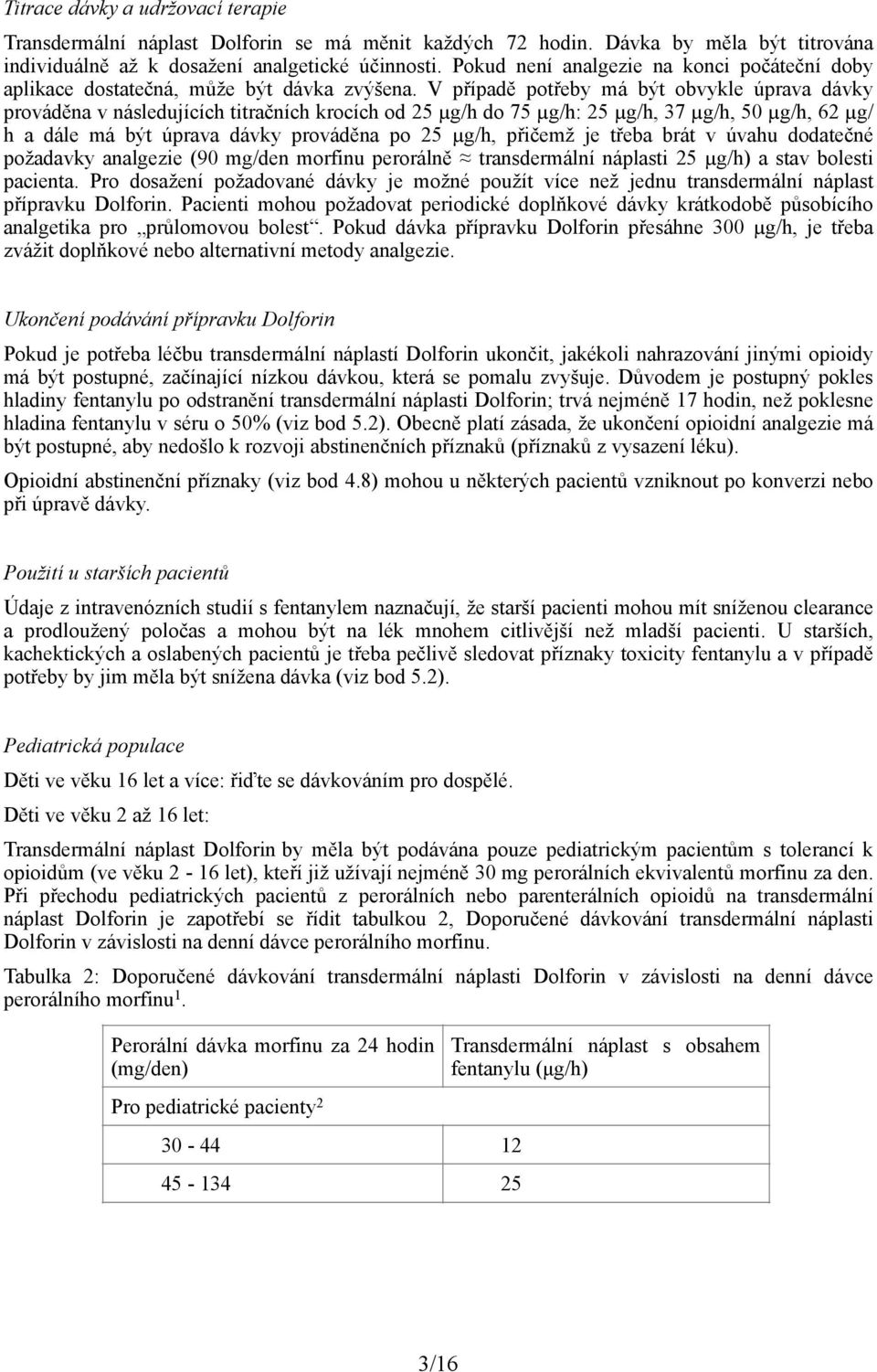 V případě potřeby má být obvykle úprava dávky prováděna v následujících titračních krocích od 25 µg/h do 75 µg/h: 25 µg/h, 37 µg/h, 50 µg/h, 62 µg/ h a dále má být úprava dávky prováděna po 25 µg/h,