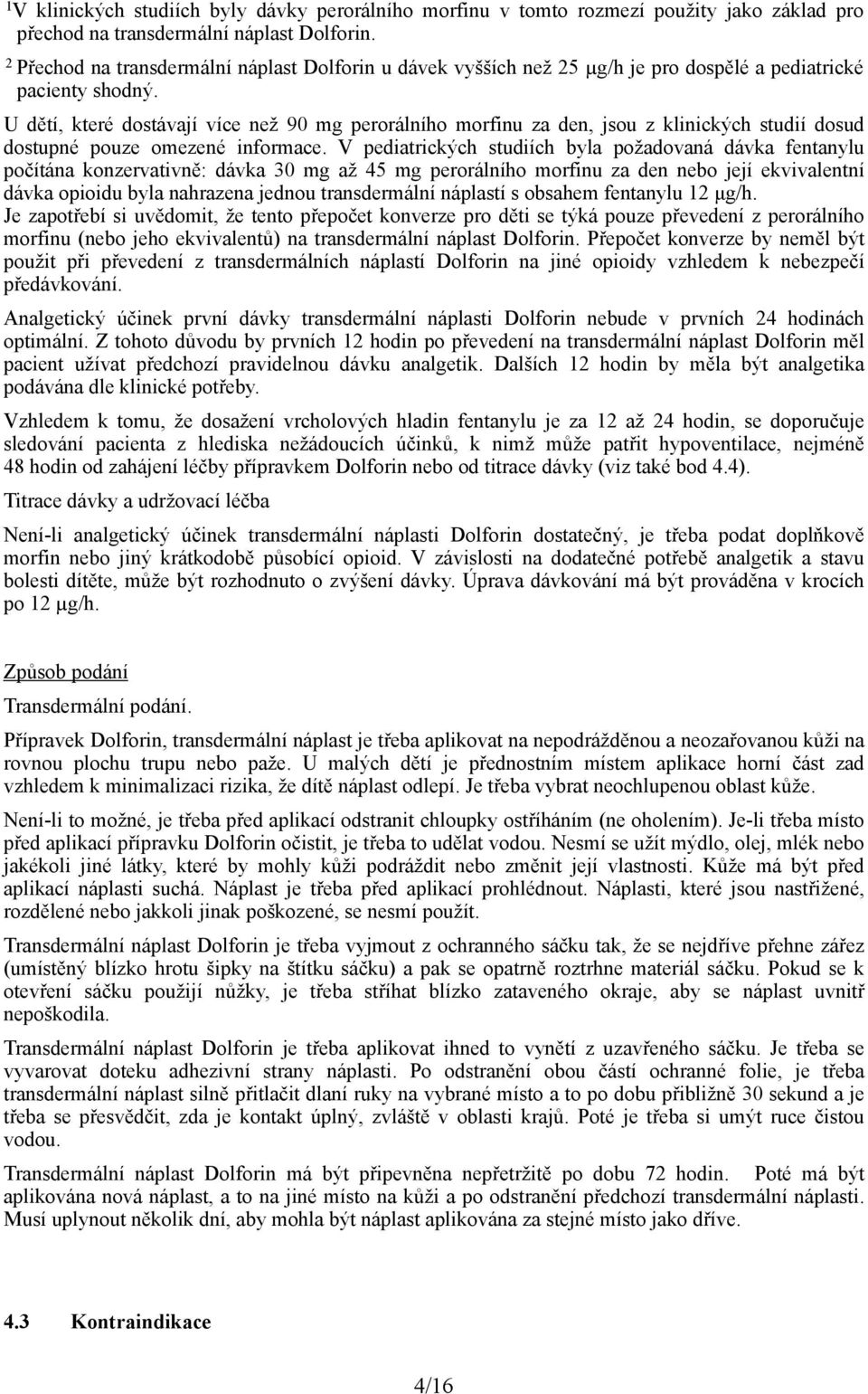 U dětí, které dostávají více než 90 mg perorálního morfinu za den, jsou z klinických studií dosud dostupné pouze omezené informace.