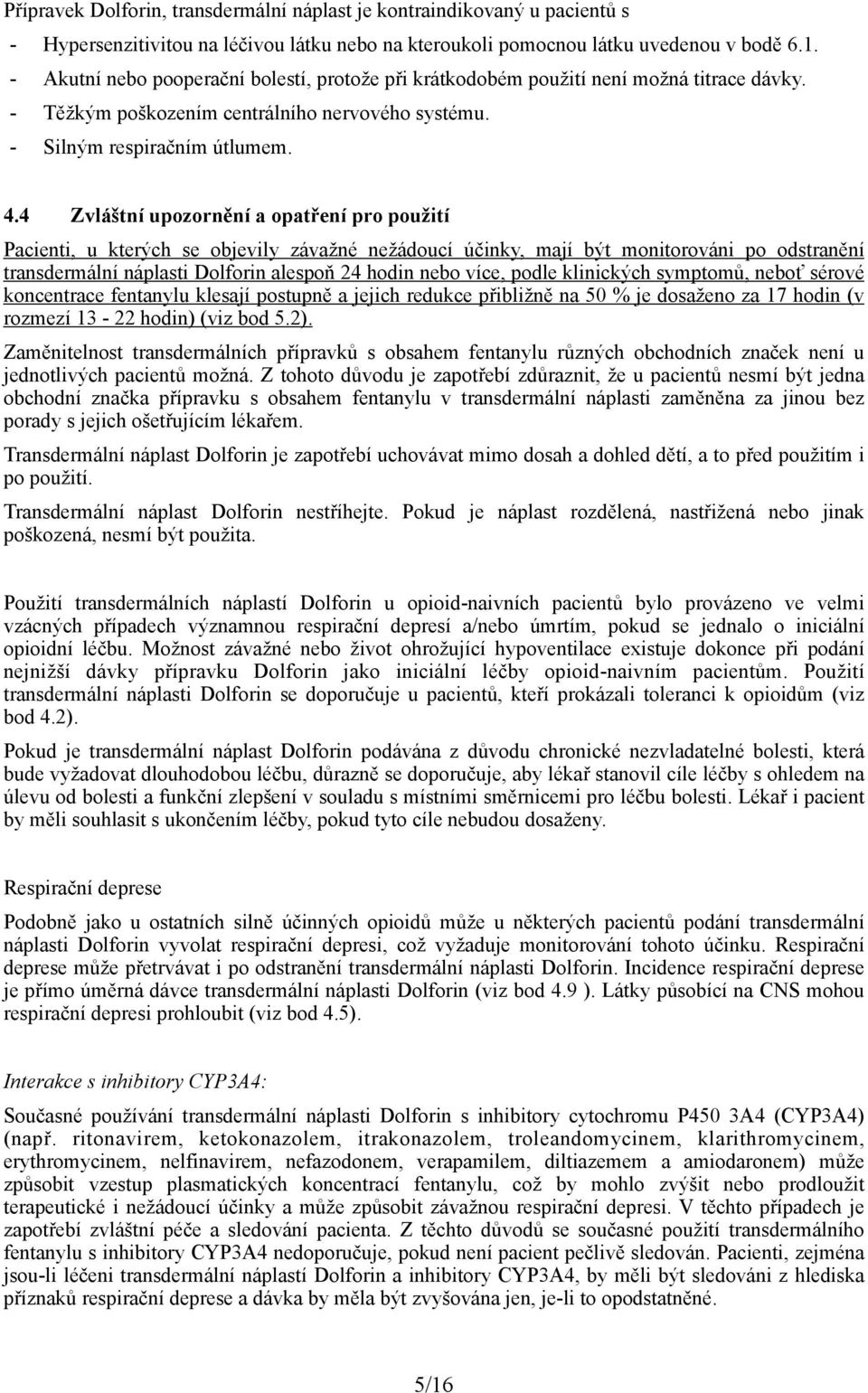 4 Zvláštní upozornění a opatření pro použití Pacienti, u kterých se objevily závažné nežádoucí účinky, mají být monitorováni po odstranění transdermální náplasti Dolforin alespoň 24 hodin nebo více,